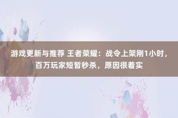 游戏更新与推荐 王者荣耀：战令上架刚1小时，百万玩家短暂秒杀，原因很着实