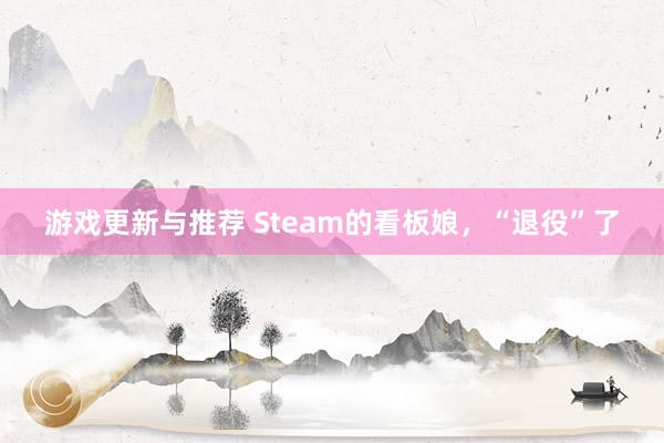 游戏更新与推荐 Steam的看板娘，“退役”了