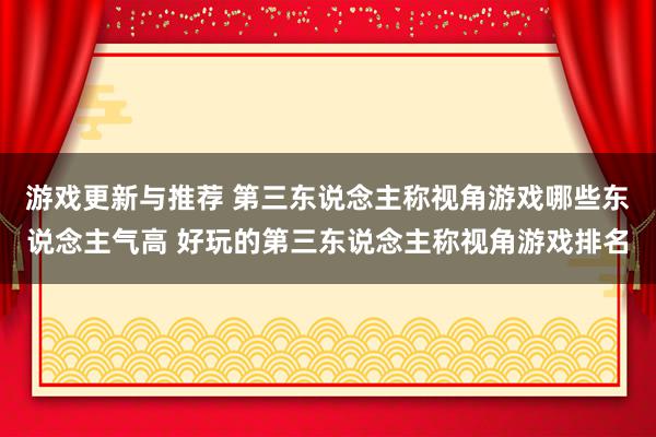 游戏更新与推荐 第三东说念主称视角游戏哪些东说念主气高 好玩的第三东说念主称视角游戏排名